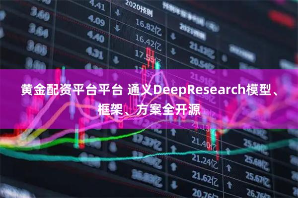 黄金配资平台平台 通义DeepResearch模型、框架、方案全开源