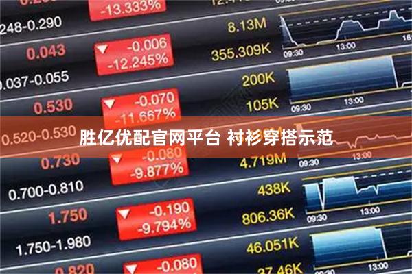 胜亿优配官网平台 衬衫穿搭示范